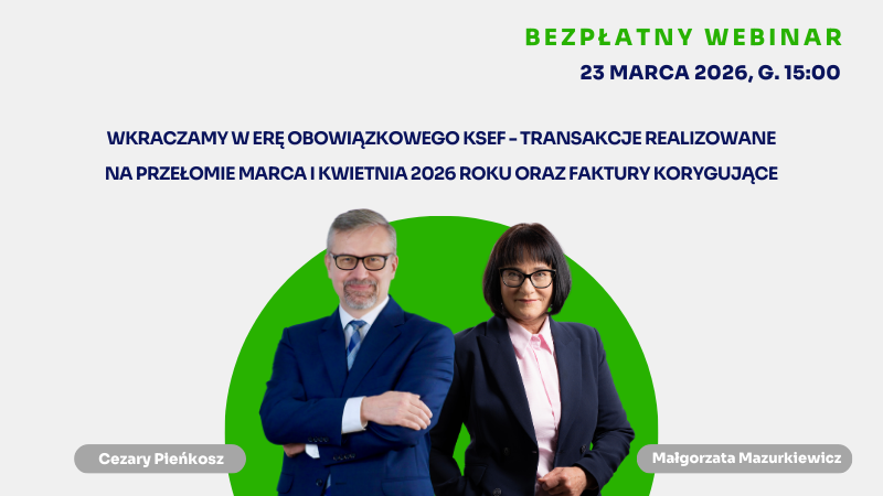 BEZPŁATNY WEBINAR „Wkraczamy w erę obowiązkowego KSeF - transakcje realizowane na przełomie MARCA I KWIETNIA 2026 roku oraz faktury korygujące”