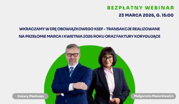 BEZPŁATNY WEBINAR „Wkraczamy w erę obowiązkowego KSeF - transakcje realizowane na przełomie MARCA I KWIETNIA 2026 roku oraz faktury korygujące”